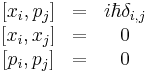 \begin{matrix}
\left[x_i , p_j \right] &=& i\hbar\delta_{i,j} \\
\left[x_i , x_j \right] &=& 0                  \\
\left[p_i , p_j \right] &=& 0
\end{matrix}