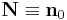 \mathbf{N} \equiv \mathbf{n}_0