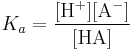 K_a = \mathrm{\frac{[H^%2B][A^-]}{[HA]}}