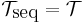 \mathcal{T}_\mbox{seq}=\mathcal{T}