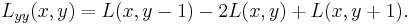 L_{yy}(x, y) = L(x, y-1) - 2 L(x, y) %2B L(x, y%2B1).\,