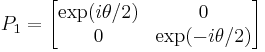  P_1 = \left[ \begin{matrix} \exp(i \theta/2) & 0 \\ 0 & \exp(-i \theta/2) \end{matrix} \right] 