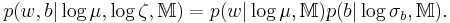 p(w,b|\log \mu ,\log \zeta ,\mathbb{M}) = p(w|\log \mu ,\mathbb{M})p(b|\log \sigma _b ,\mathbb{M}) .
