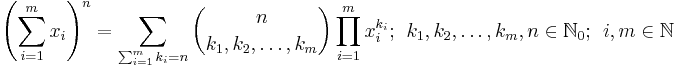 \left(\sum_{i=1}^{m}{x_i}\right)^n = \sum_{\sum_{i=1}^{m}{k_i}=n} {\binom{n}{k_1,k_2,\ldots,k_m} \prod_{i=1}^{m}{x_i^{k_i}}};\ \ k_1,k_2,\ldots,k_m,n \in \mathbb{N}_0;\ \ i,m \in \mathbb{N}