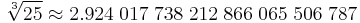  \sqrt[3]{25} \approx2.924 \; 017 \; 738 \; 212 \; 866 \; 065 \; 506 \; 787 