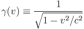 \gamma (v) \equiv \frac{1}{\sqrt{1-v^2/c^2}} \ 