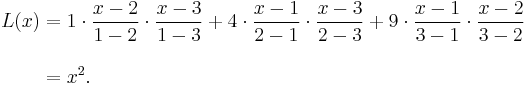  \begin{align}
L(x) &= {1}\cdot{x - 2 \over 1 - 2}\cdot{x - 3 \over 1 - 3}%2B{4}\cdot{x - 1 \over 2 - 1}\cdot{x - 3 \over 2 - 3}%2B{9}\cdot{x - 1 \over 3 - 1}\cdot{x - 2 \over 3 - 2} \\[10pt]
&= x^2.
\end{align} 