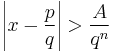   \left\vert x - \frac{p}{q}  \right\vert > \frac{A}{q^{n}} 