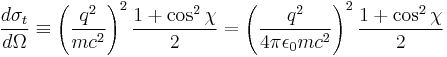 
\frac{d\sigma_t}{d\Omega} \equiv \left(\frac{q^2}{mc^2}\right)^2\frac{1%2B\cos^2\chi}{2} = \left(\frac{q^2}{4\pi\epsilon_0mc^2}\right)^2\frac{1%2B\cos^2\chi}{2}
