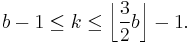 b -1 \le k \le \left\lfloor\frac{3}{2}b\right\rfloor -1.