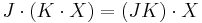  J\cdot (K\cdot X) = (JK)\cdot X