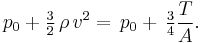  p_0 %2B \tfrac32\, \rho\, v^2 =\, p_0 %2B\, \tfrac34 \frac {T}{A}.