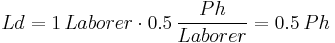 Ld =  1\, Laborer  \cdot 0.5\,\frac{Ph}{Laborer} = 0.5\,Ph