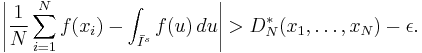 
\left| \frac{1}{N} \sum_{i=1}^N f(x_i)
      - \int_{\bar I^s} f(u)\,du \right|>D_{N}^{*}(x_1,\ldots,x_N)-\epsilon.
