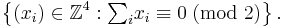 \left\{(x_i)\in\mathbb Z^4�: {\textstyle\sum_i} x_i \equiv 0\;(\mbox{mod }2)\right\}.