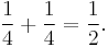 
\frac{1}{4} %2B \frac{1}{4} = \frac{1}{2}.
