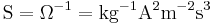 \ \mathrm{S=\Omega^{-1}=kg^{-1}A^2m^{-2}s^3}