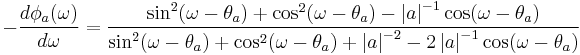 -\frac{d \phi_a (\omega)}{d \omega} =

\frac{ \sin^2( \omega - \theta_a ) %2B \cos^2( \omega - \theta_a ) - \left| a \right|^{-1} \cos( \omega - \theta_a )

}{ 

\sin^2( \omega - \theta_a ) %2B \cos^2( \omega - \theta_a ) %2B \left| a \right|^{-2} - 2 \left| a \right|^{-1} \cos( \omega - \theta_a )

 }