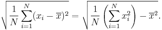 
\sqrt{\frac{1}{N}\sum_{i=1}^N(x_i-\overline{x})^2} = \sqrt{\frac{1}{N} \left(\sum_{i=1}^N x_i^2\right) - \overline{x}^2}.
