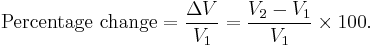 \text{Percentage change} = \frac{\Delta V}{V_1} = \frac{V_2 - V_1}{V_1} \times100 .