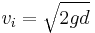 \ v_i = \sqrt {2gd}\ 