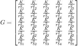  G = 
\begin{bmatrix}
\frac{K}{r_{11}^2} & \frac{K}{r_{12}^2} & \frac{K}{r_{13}^2} & \frac{K}{r_{14}^2} & \frac{K}{r_{15}^2} \\
\frac{K}{r_{21}^2} & \frac{K}{r_{22}^2} & \frac{K}{r_{23}^2} & \frac{K}{r_{24}^2} & \frac{K}{r_{25}^2} \\
\frac{K}{r_{31}^2} & \frac{K}{r_{32}^2} & \frac{K}{r_{33}^2} & \frac{K}{r_{34}^2} & \frac{K}{r_{35}^2} \\
\frac{K}{r_{41}^2} & \frac{K}{r_{42}^2} & \frac{K}{r_{43}^2} & \frac{K}{r_{44}^2} & \frac{K}{r_{45}^2} \\
\frac{K}{r_{51}^2} & \frac{K}{r_{52}^2} & \frac{K}{r_{53}^2} & \frac{K}{r_{54}^2} & \frac{K}{r_{55}^2} 
\end{bmatrix}
