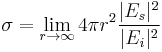 \sigma = \lim_{r \to \infty} 4 \pi r^{2} \frac{|E_{s}|^{2}}{|E_{i}|^{2}}