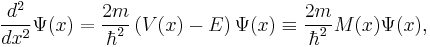 \frac{d^2}{dx^2} \Psi(x) = \frac{2m}{\hbar^2} \left( V(x) - E \right) \Psi(x) \equiv \frac{2m}{\hbar^2} M(x) \Psi(x) ,