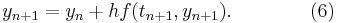  y_{n%2B1} = y_n %2B hf(t_{n%2B1},y_{n%2B1}). \qquad\qquad (6)