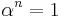 \alpha^n = 1