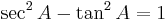 \sec^2 A - \tan^2 A = 1 \ 