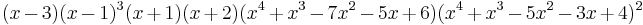 (x-3)(x-1)^3(x%2B1)(x%2B2)(x^4%2Bx^3-7x^2-5x%2B6)(x^4%2Bx^3-5x^2-3x%2B4)^2\ 