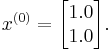  x^{(0)} =
        \begin{bmatrix}
           1.0 \\
           1.0
        \end{bmatrix}.