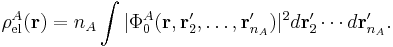 
\rho^A_\mathrm{el}(\mathbf{r}) = n_A \int |\Phi^A_0(\mathbf{r}, \mathbf{r}'_2, \ldots, \mathbf{r}'_{n_A})|^2 d\mathbf{r}'_2 \cdots d\mathbf{r}'_{n_A}.
