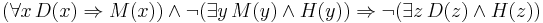 (\forall x\,D(x)\Rightarrow M(x))\land \neg(\exists y\,M(y)\land H(y)) \Rightarrow \neg(\exists z\,D(z)\land H(z))