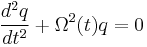 
\frac{d^{2}q}{dt^{2}} %2B \Omega^{2}(t) q = 0
