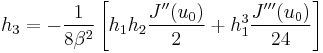 
h_{3} = -\frac{1}{8\beta^{2}} 
\left[ h_{1}h_{2} \frac{J^{\prime\prime}(u_{0})}{2} %2B
h_{1}^{3} \frac{J^{\prime\prime\prime}(u_{0})}{24} \right]
