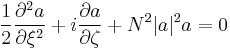 \frac{1}{2} \frac{\partial^2 a}{\partial \xi^2} %2B i\frac{\partial a}{\partial \zeta} %2B N^2 |a|^2 a = 0 