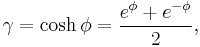  \gamma = \cosh\phi  =   { e^{\phi} %2B e^{-\phi} \over 2 }, 