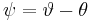 \psi = \vartheta - \theta