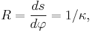 R = \frac{ds}{d\varphi} = 1/\kappa,