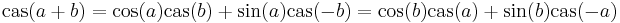  
\mbox{cas} (a%2Bb) = \cos (a) \mbox{cas} (b) %2B \sin (a) \mbox{cas} (-b) = \cos (b) \mbox{cas} (a) %2B \sin (b) \mbox{cas}(-a) \,
