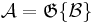 \mathcal{A} = \mathfrak{G}\{\mathcal{B}\}