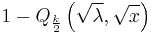 1 - Q_{\frac{k}{2}} \left( \sqrt{\lambda}, \sqrt{x} \right)