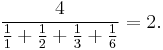  \frac{4}{\frac{1}{1}%2B\frac{1}{2}%2B\frac{1}{3}%2B\frac{1}{6}}=2.