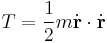 T=\frac{1}{2}m\dot{\bold{r}}\cdot\dot{\bold{r}}