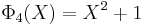 ~\Phi_4(X) = X^2 %2B 1