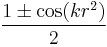 \frac {1 \pm \cos(kr^2)}{2}\,