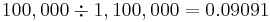 100,000  \div 1,100,000 = 0.09091