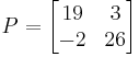 P = \begin{bmatrix} 19 & 3 \\ -2 & 26 \end{bmatrix} 